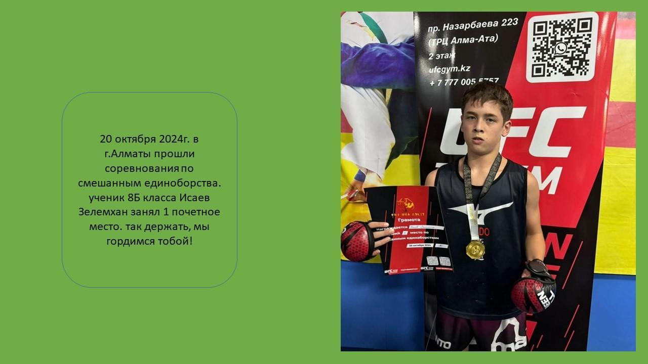 20 октября 2024г. в г.Алматы прошли соревнования по смешанным единоборства. ученик 8Б класса Исаев Зелемхан занял 1 почетное место